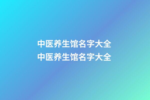 中医养生馆名字大全 中医养生馆名字大全